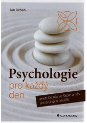 Kniha Psychologie pro každý den, aneb, Co nás ve škole o nás ani druhých neučili z knihovny Jiřího Mahena