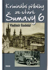 Kniha Kriminální příběhy ze staré Šumavy 6 z knihovny Jiřího Mahena