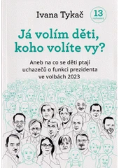 Kniha Já volím děti, koho volíte vy?, aneb, Na co se děti ptají uchazečů o funkci prezidenta ve volbách 2023 z knihovny Jiřího Mahena