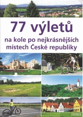 Kniha 77 výletů na kole po nejkrásnějších místech České republiky z knihovny Jiřího Mahena