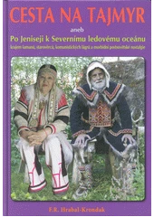 Kniha Cesta na Tajmyr, aneb, Po Jeniseji k Severnímu ledovému oceánu krajem šamanů, starověrců, komunistických lágrů a morbidní postsovětské nostalgie z knihovny Jiřího Mahena
